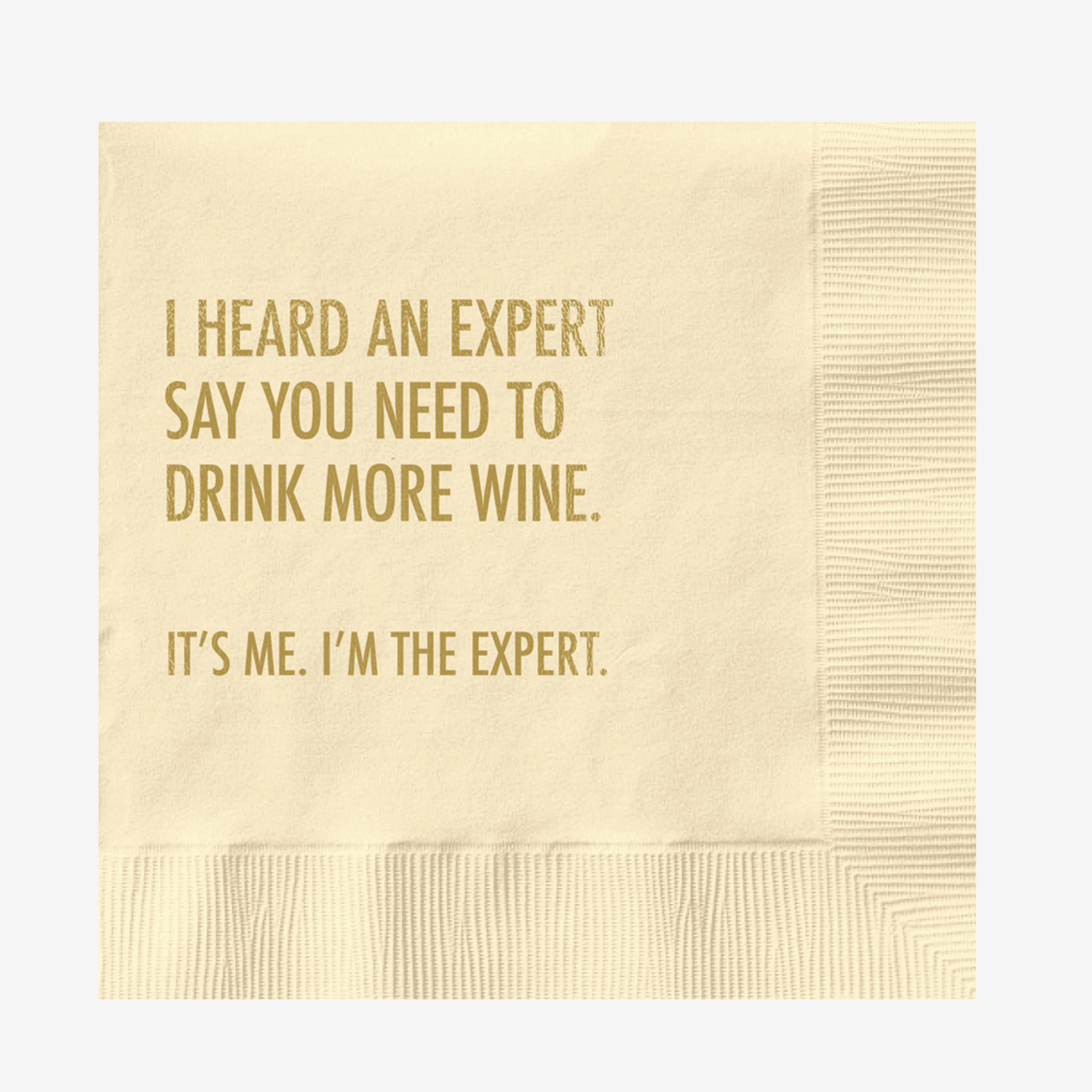 Flotte cocktailservietter av høy kvalitet i en deilig elfenben farge med morsom tekst i metalisk gullskrift med teksten: I heard an expert say you need to drink more wine. It´s me. I´m the expert.
